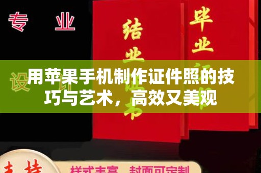 贵阳用苹果手机制作证件照的技巧与艺术，高效又美观