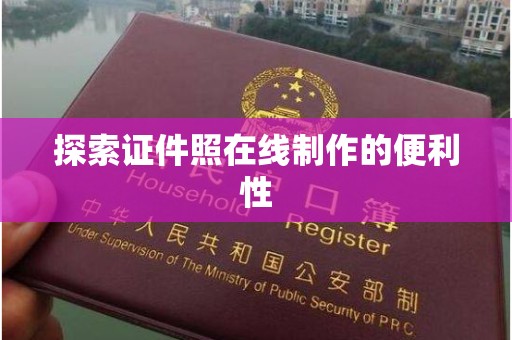 贵阳探索证件照在线制作的便利性