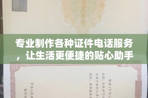 贵阳专业制作各种证件电话服务，让生活更便捷的贴心助手