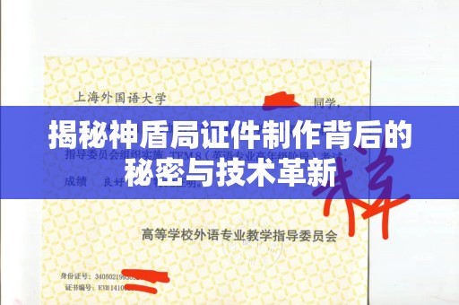贵阳揭秘神盾局证件制作背后的秘密与技术革新