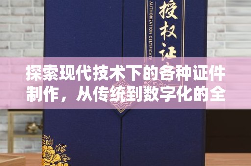 贵阳探索现代技术下的各种证件制作，从传统到数字化的全面解析