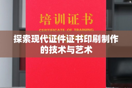 贵阳探索现代证件证书印刷制作的技术与艺术