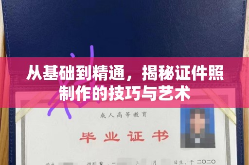 贵阳从基础到精通，揭秘证件照制作的技巧与艺术