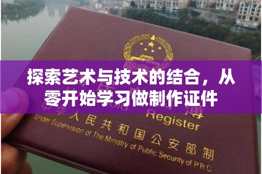 贵阳探索艺术与技术的结合，从零开始学习做制作证件