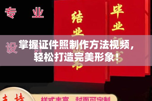 贵阳掌握证件照制作方法视频，轻松打造完美形象！