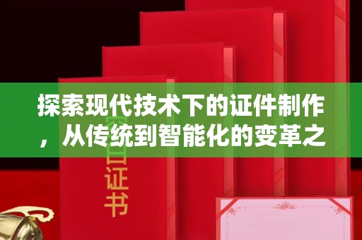 贵阳探索现代技术下的证件制作，从传统到智能化的变革之旅