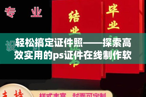 贵阳轻松搞定证件照——探索高效实用的ps证件在线制作软件