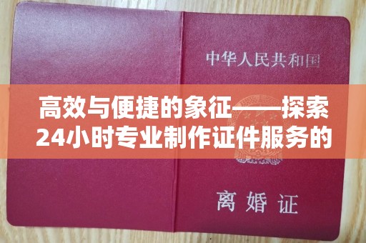 贵阳高效与便捷的象征——探索24小时专业制作证件服务的魅力