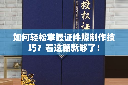 贵阳如何轻松掌握证件照制作技巧？看这篇就够了！