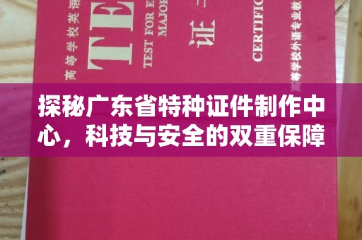 贵阳探秘广东省特种证件制作中心，科技与安全的双重保障