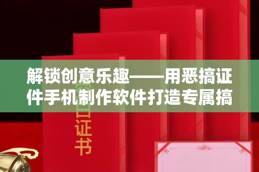 贵阳解锁创意乐趣——用恶搞证件手机制作软件打造专属搞笑作品