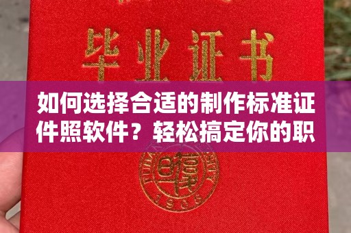 贵阳如何选择合适的制作标准证件照软件？轻松搞定你的职业形象