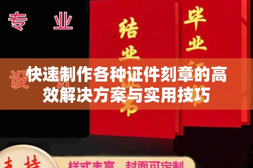 贵阳快速制作各种证件刻章的高效解决方案与实用技巧