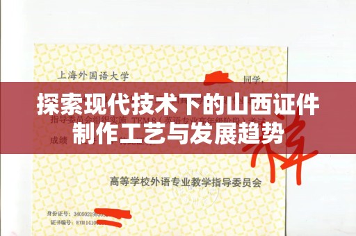 贵阳探索现代技术下的山西证件制作工艺与发展趋势