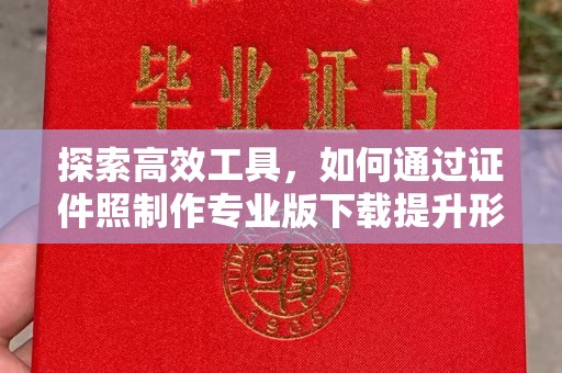 贵阳探索高效工具，如何通过证件照制作专业版下载提升形象管理效率