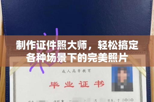 贵阳制作证件照大师，轻松搞定各种场景下的完美照片