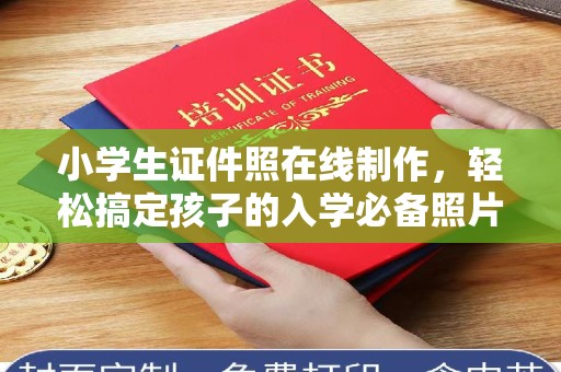 贵阳小学生证件照在线制作，轻松搞定孩子的入学必备照片