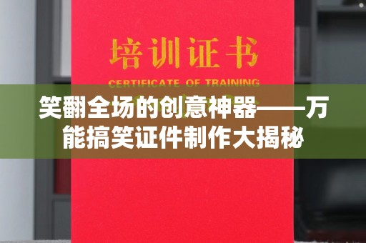 贵阳笑翻全场的创意神器——万能搞笑证件制作大揭秘