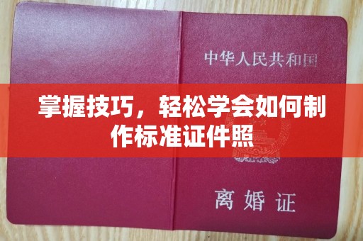 贵阳掌握技巧，轻松学会如何制作标准证件照