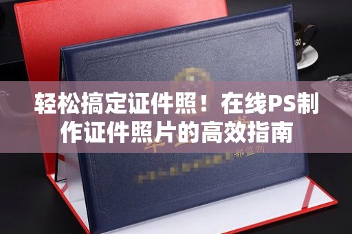 贵阳轻松搞定证件照！在线PS制作证件照片的高效指南