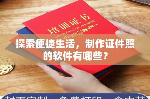 贵阳探索便捷生活，制作证件照的软件有哪些？