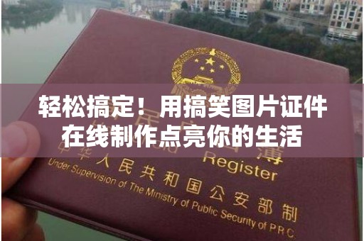 贵阳轻松搞定！用搞笑图片证件在线制作点亮你的生活