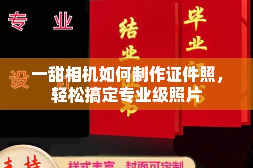 贵阳一甜相机如何制作证件照，轻松搞定专业级照片