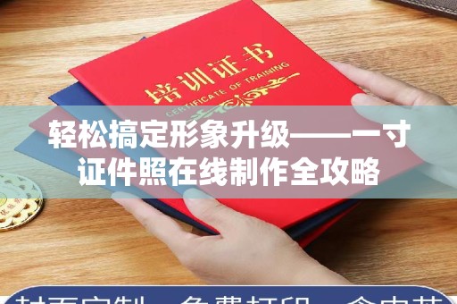 贵阳轻松搞定形象升级——一寸证件照在线制作全攻略