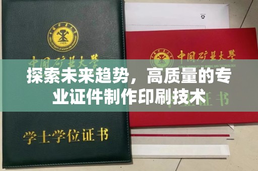 贵阳探索未来趋势，高质量的专业证件制作印刷技术