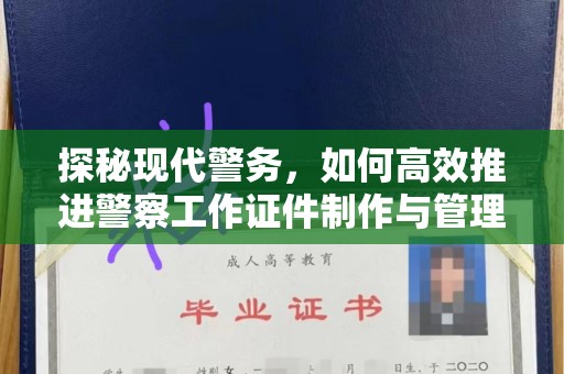 贵阳探秘现代警务，如何高效推进警察工作证件制作与管理