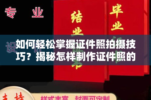 贵阳如何轻松掌握证件照拍摄技巧？揭秘怎样制作证件照的奥秘