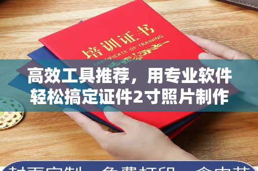 贵阳高效工具推荐，用专业软件轻松搞定证件2寸照片制作