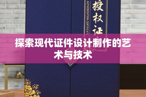 贵阳探索现代证件设计制作的艺术与技术