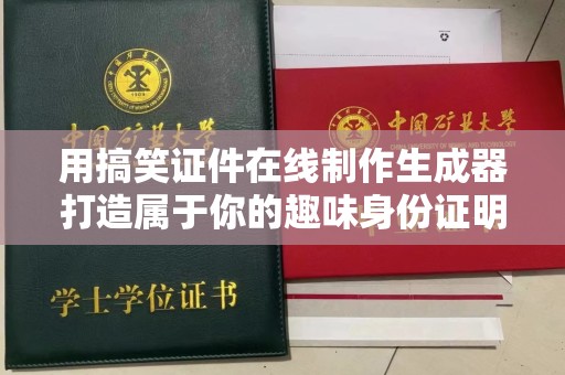 贵阳用搞笑证件在线制作生成器打造属于你的趣味身份证明