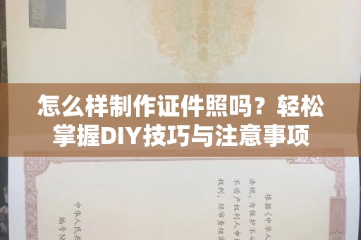 贵阳怎么样制作证件照吗？轻松掌握DIY技巧与注意事项