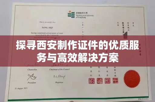 贵阳探寻西安制作证件的优质服务与高效解决方案