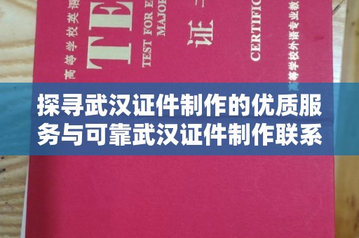 贵阳探寻武汉证件制作的优质服务与可靠武汉证件制作联系方式