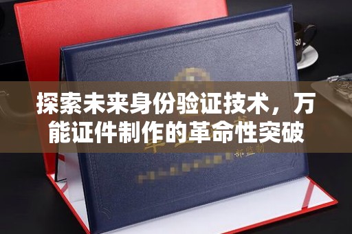 贵阳探索未来身份验证技术，万能证件制作的革命性突破
