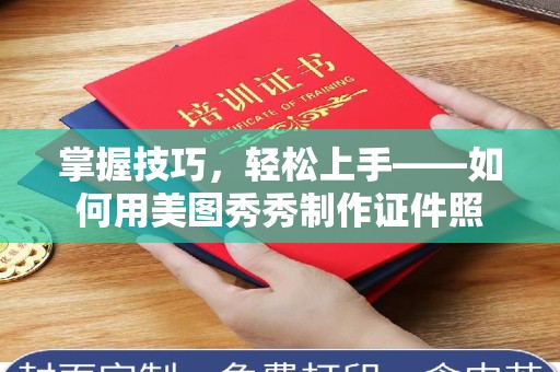 贵阳掌握技巧，轻松上手——如何用美图秀秀制作证件照