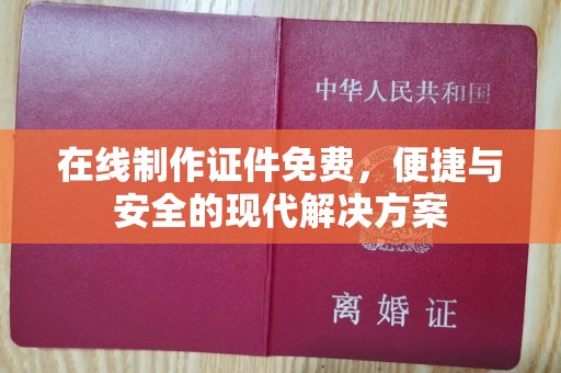 贵阳在线制作证件免费，便捷与安全的现代解决方案