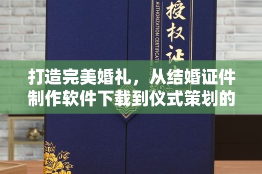 贵阳打造完美婚礼，从结婚证件制作软件下载到仪式策划的全方位指南