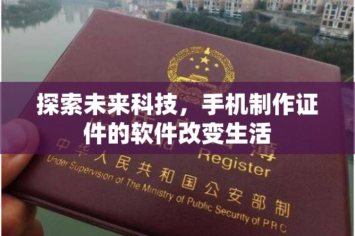 贵阳探索未来科技，手机制作证件的软件改变生活