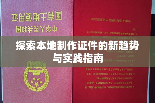 贵阳探索本地制作证件的新趋势与实践指南