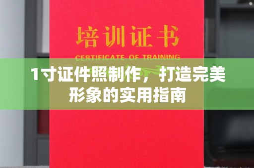 贵阳1寸证件照制作，打造完美形象的实用指南