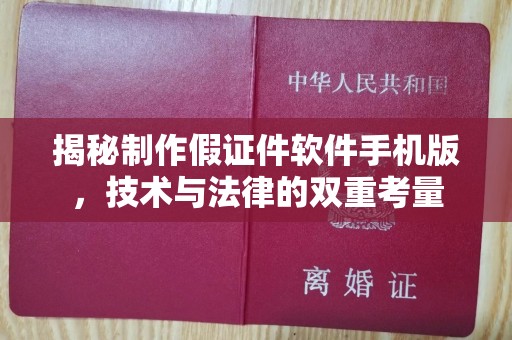 贵阳揭秘制作假证件软件手机版，技术与法律的双重考量