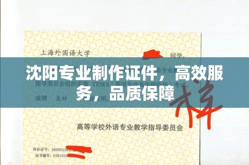 贵阳沈阳专业制作证件，高效服务，品质保障