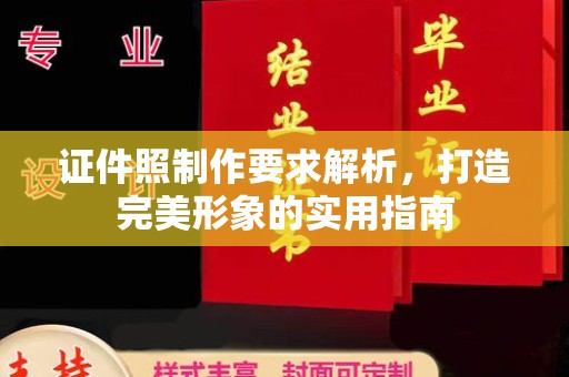 贵阳证件照制作要求解析，打造完美形象的实用指南